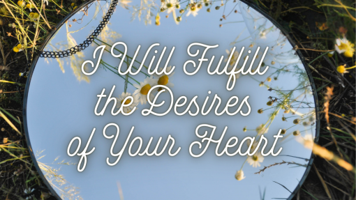 I Will Fulfill the Desires of Your Heart!