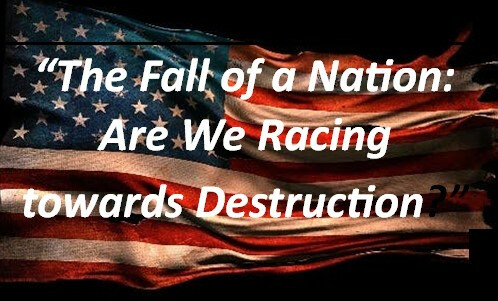 Fall Of A Nation: Are We Racing Toward Destruction?