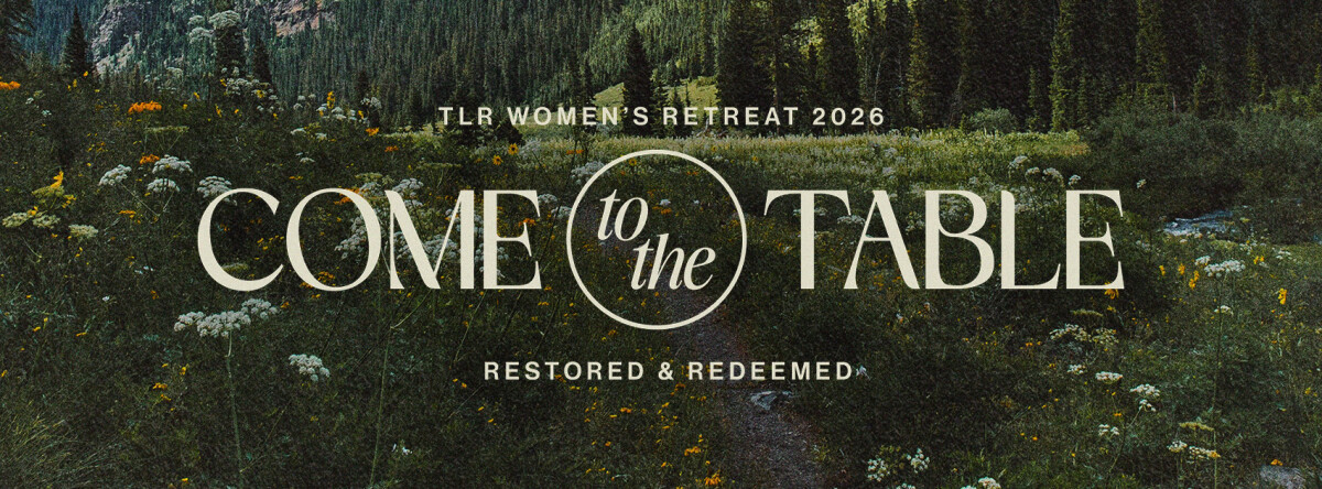 Come To The Table: TLR Women's Retreat 2026