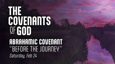 Abrahamic Covenant "Before the Journey" - Sat. February 24, 2024