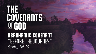 Abrahamic Covenant "Before the Journey" - Sun. February 25, 2024