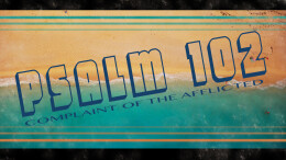 Psalm 102: Complaint of the Afflicted
