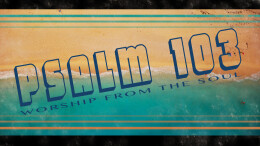 Psalm 103: Worship From the Soul