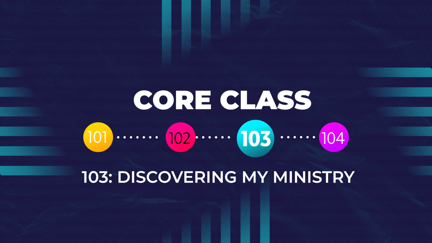 Core Class 103 - Discovering My Ministry