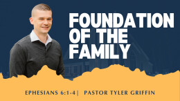 The Foundation of the Family  | Ephesians 6: 1-4