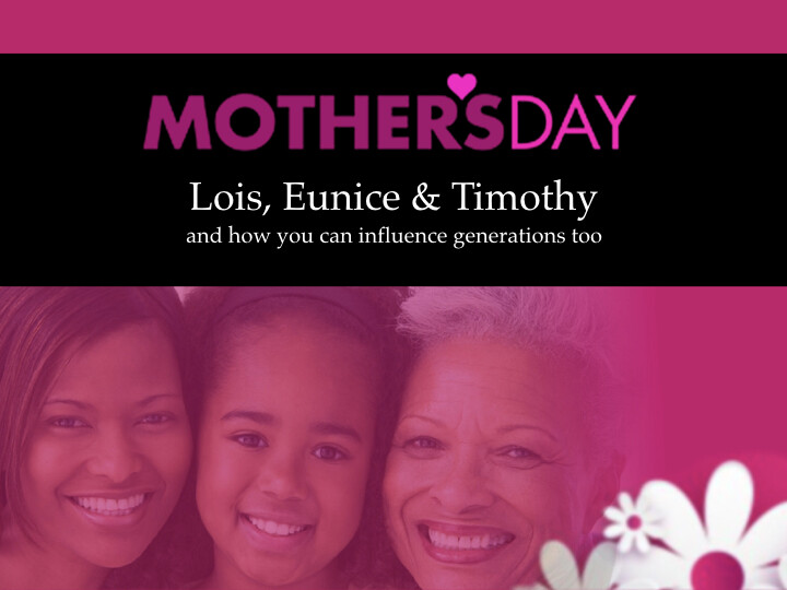 Mother's Day - Lois, Eunice & Timothy