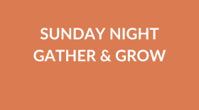 Sunday Night Gather & Grow
