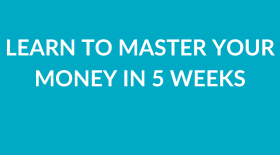 Learn to Master Your Money in 5 Weeks