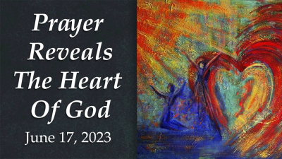 "Prayer Reveals the Heart of God" - Sat. June 17, 2023