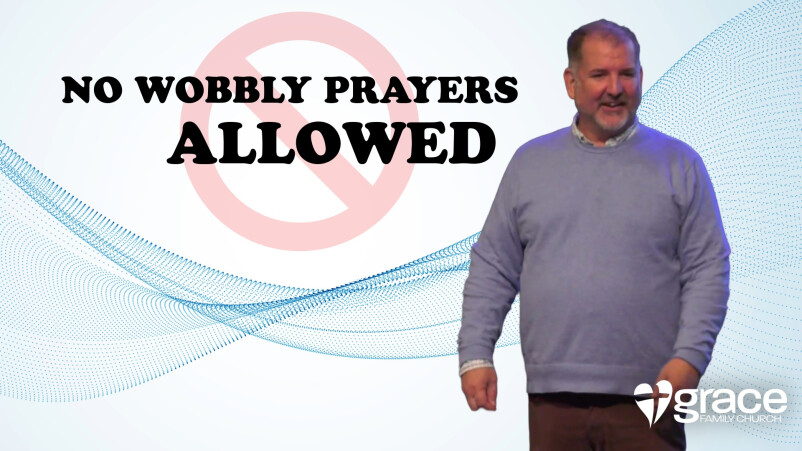 1. No Wobbly Prayers Allowed