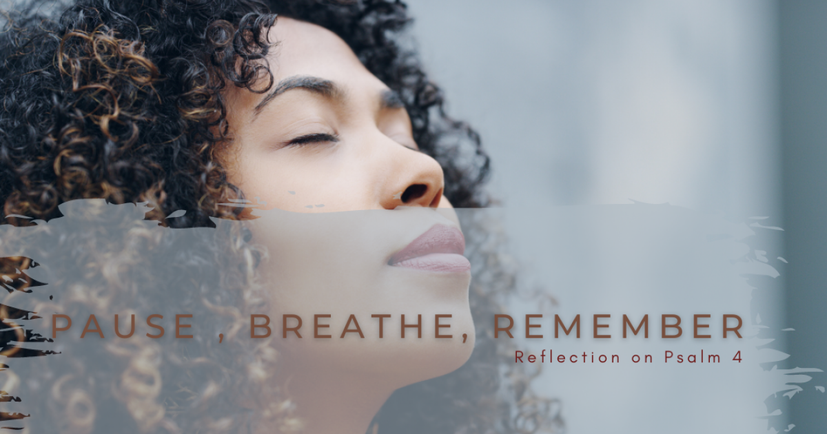 Pause, Breathe, Remember; A reflection on Psalm 4 | reflections | The ...