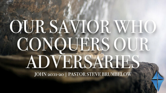 Our Savior Who Conquers Our Adversaries -- John 20:11-20