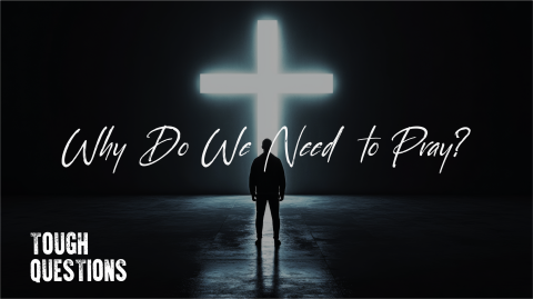 Why Do We Need to Pray?