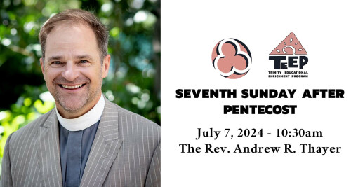 TEEP Sunday - Seventh Sunday after Pentecost, 2024 - 10:30am