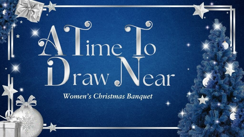 A Time to Draw Near - Women's Christmas Banquet