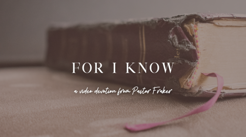 Video Devotion: For I Know