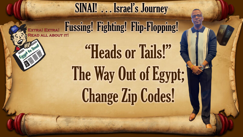 Heads or Tails_The Way Out of Egypt_Change Zip Codes_Week II
