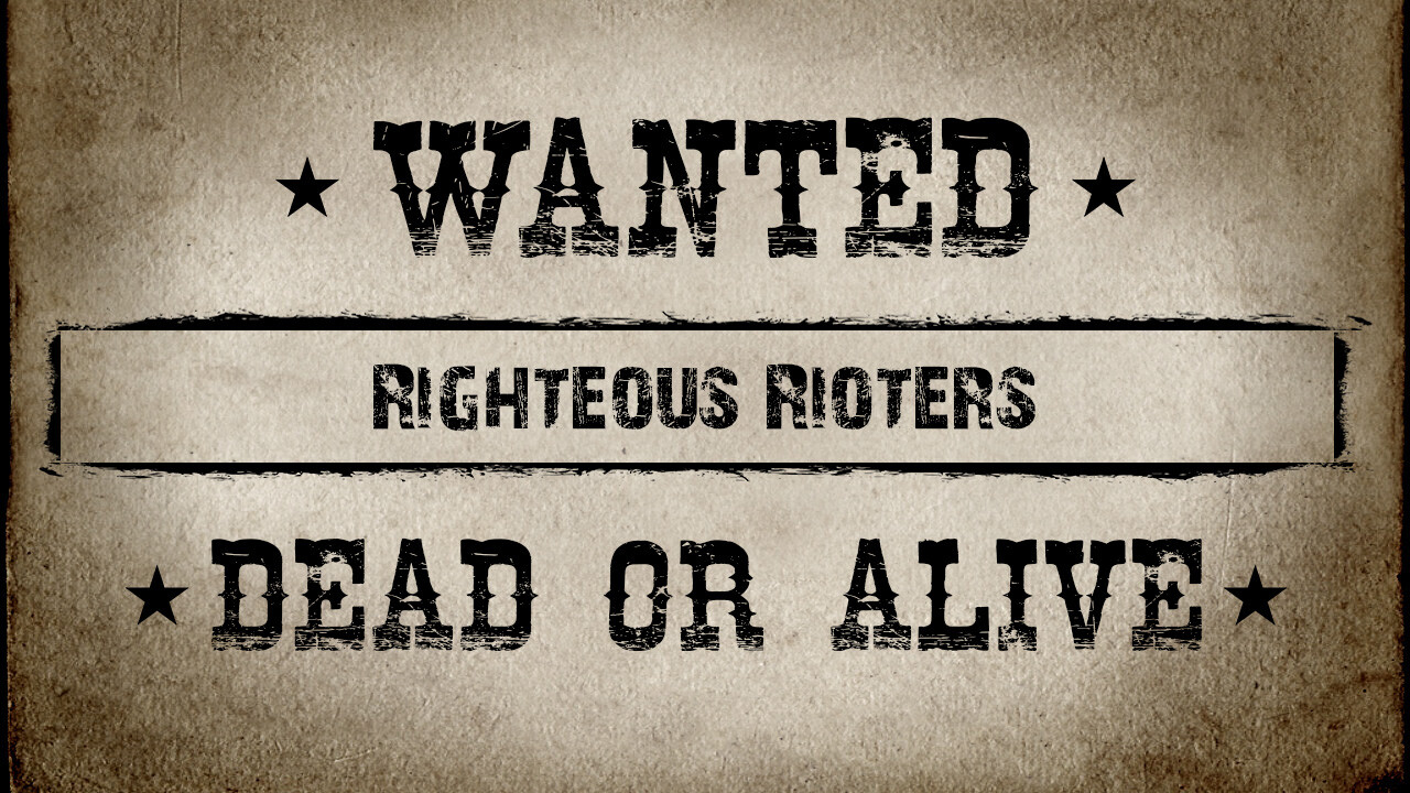 WANTED: Righteous Rioters