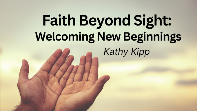 Faith Beyond Sight:  Welcoming New Beginnings