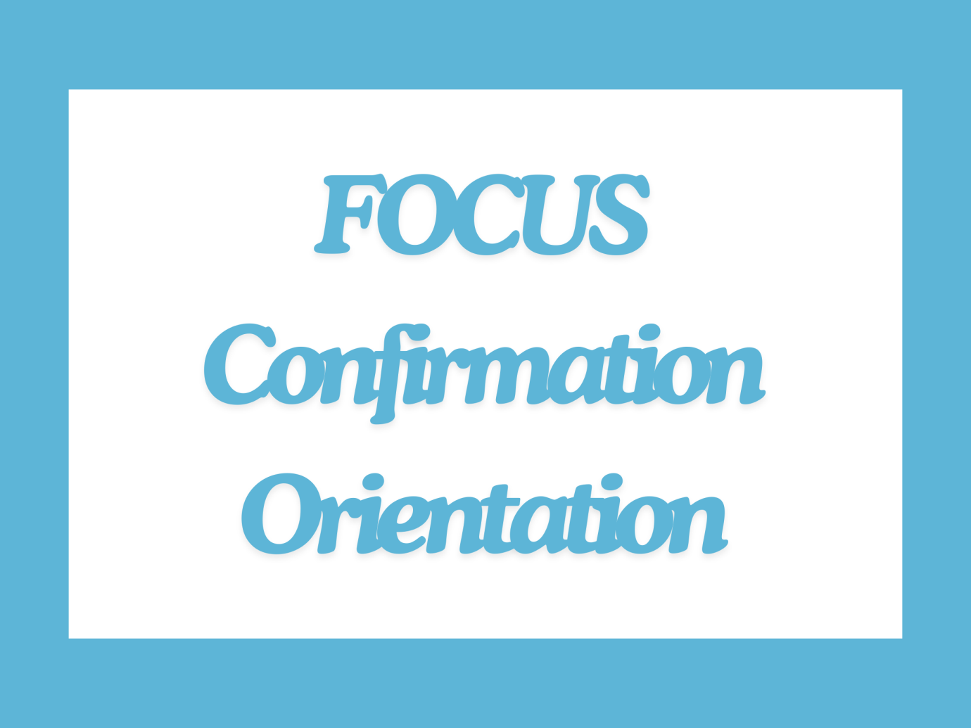 FOCUS Confirmation Orientation