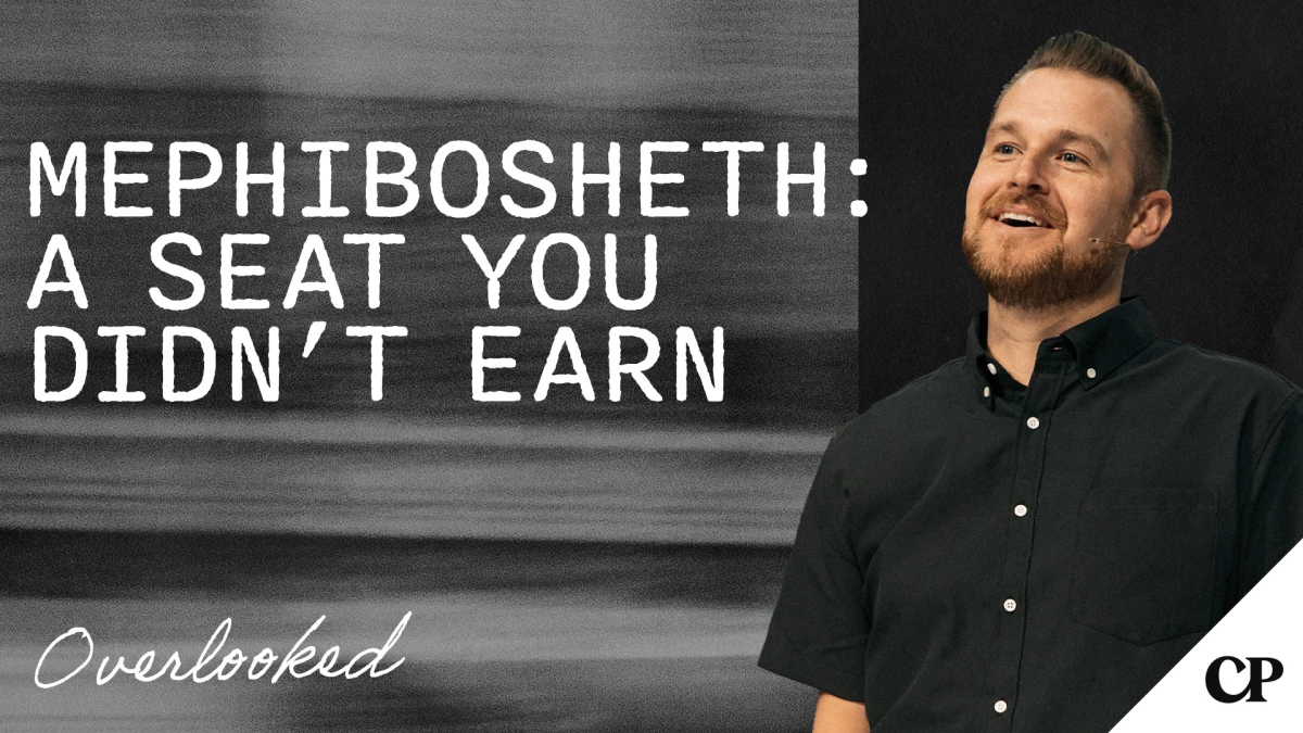 MEPHIBOSHETH: A Seat You Didn’t Earn | Chris Maloney