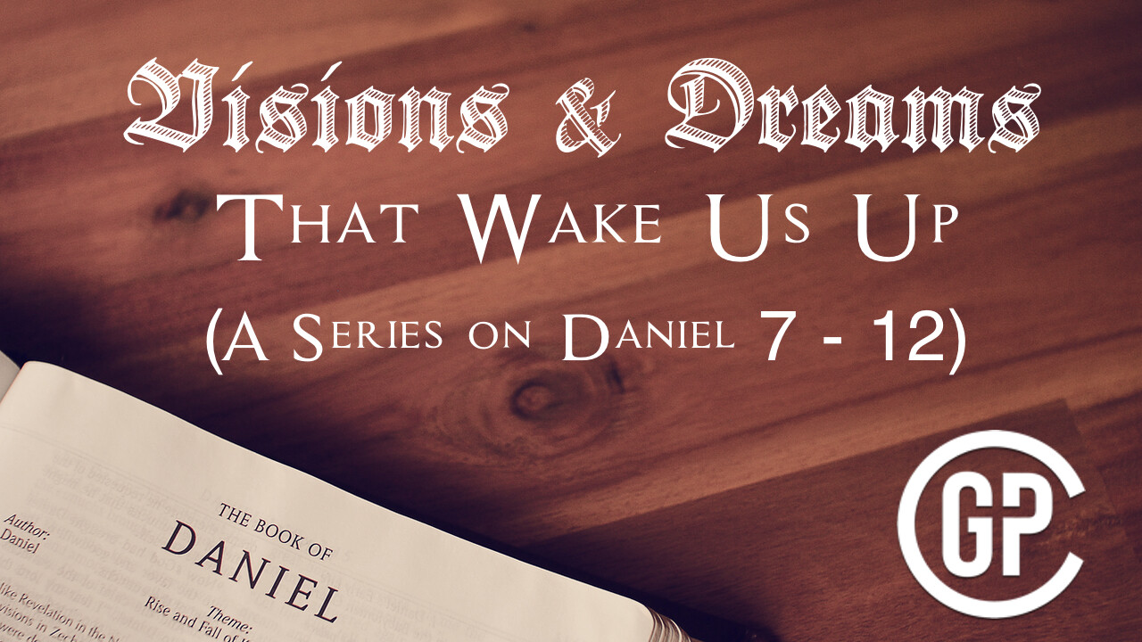Visions and Dreams (Daniel 7-12)