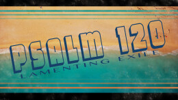 Psalm 120: Lamenting Exile