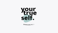 Your True Self – Ephesians Part 1
