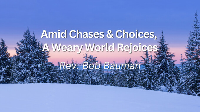 Amid Chases & Choices, A Weary World Rejoices
