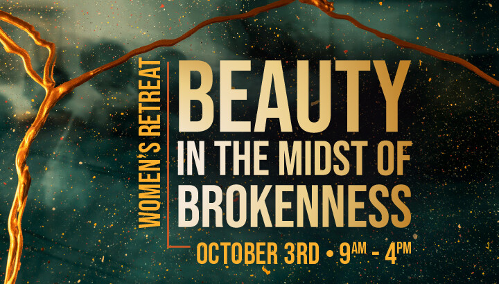 Beauty in the Midst of Brokenness - Women's Fall Retreat
