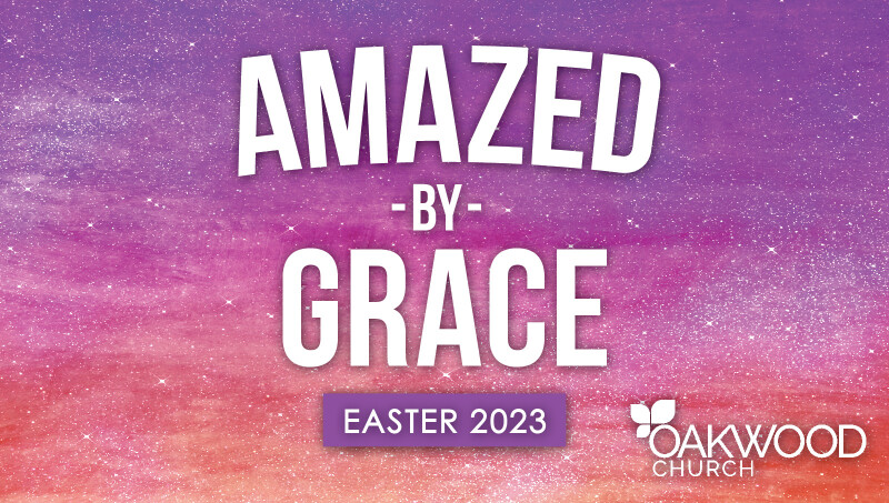 Amazed by Grace: Easter at Oakwood