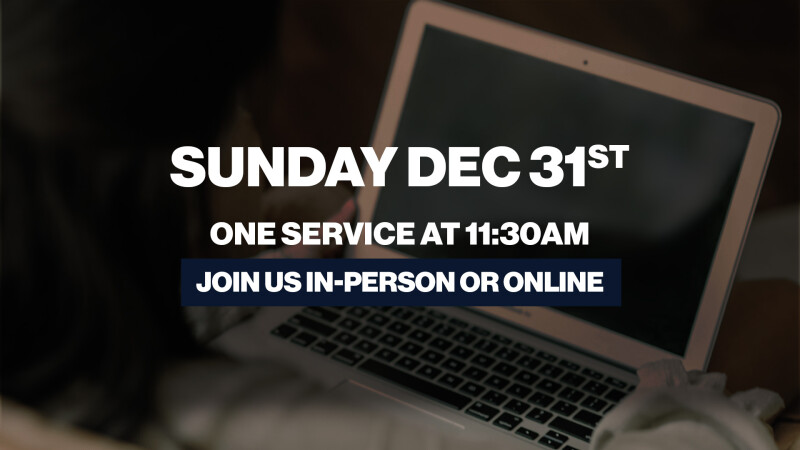 December 31st: Weekend Service - 11:30am 