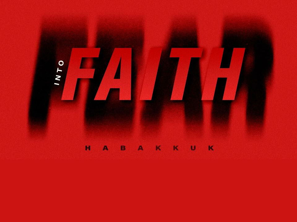 Current Message Series: Into Faith: Habakkuk