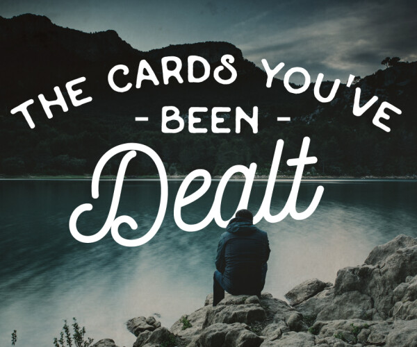 The Cards You've Been Dealt