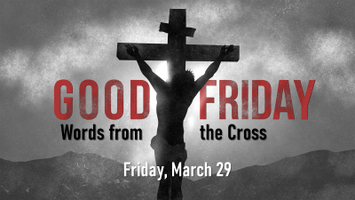"The Last Words of Jesus from the Cross" - Traditional Good Friday, March 29th, 2024