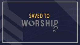 Saved to Worship