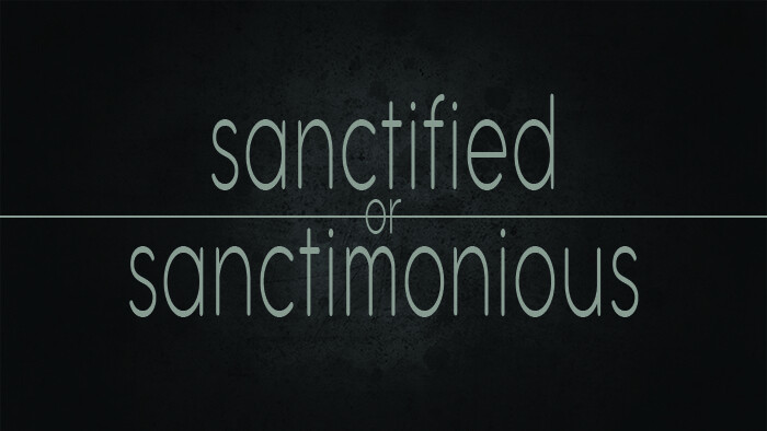 Sanctified or Sanctimonious