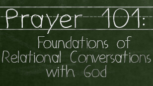 Prayer 101: Foundations of Relational Conversations with God