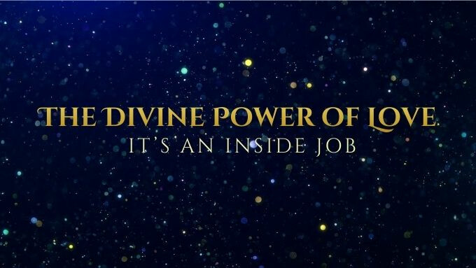 The Divine Power of Love: It’s An Inside Job