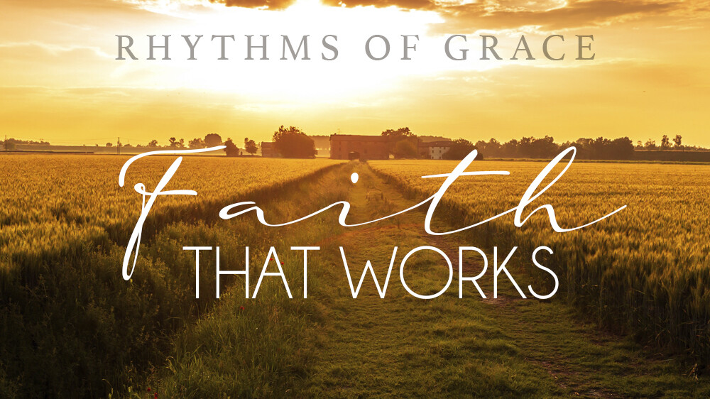 Rhythms of Grace: Faith That Works