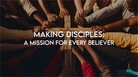 Making Disciples: A Mission for Every Believer