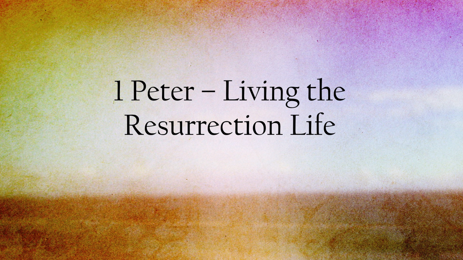 1 Peter - Living the Resurrection Life