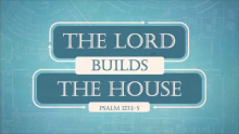 The Lord Builds the House