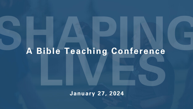 Shaping Lives | A Bible Teaching Conference