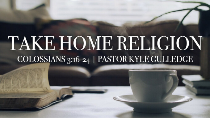 Take Home Religion -- Colossians 3:16-24
