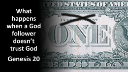 Sermon 28 Genesis 20 What happens when a God follower doesn’t trust God