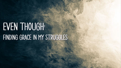 Even Though: Finding Grace in My Struggles