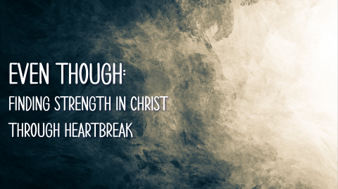 Even Though: Finding Strength in Christ Through Heartbreak