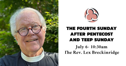 Fourth Sunday after Pentecost and TEEP Sunday, 2025 - 10:30am