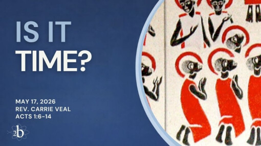 Is It Time? | May 17, 2026 | Rev. Carrie Veal